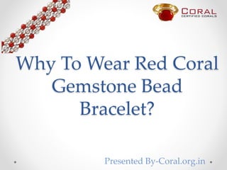 Why To Wear Red Coral
Gemstone Bead
Bracelet?
Presented By-Coral.org.in
 