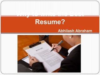 Why to write the Best
     Resume?
                 Abhilash Abraham
        (Abhi)
 