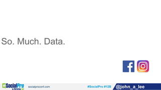 #SocialPro #12B @john_a_lee
So. Much. Data.
 