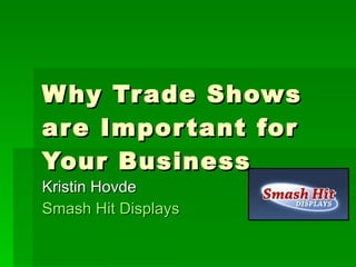 Why Trade Shows are Important for Your Business Kristin Hovde Smash Hit Displays	 