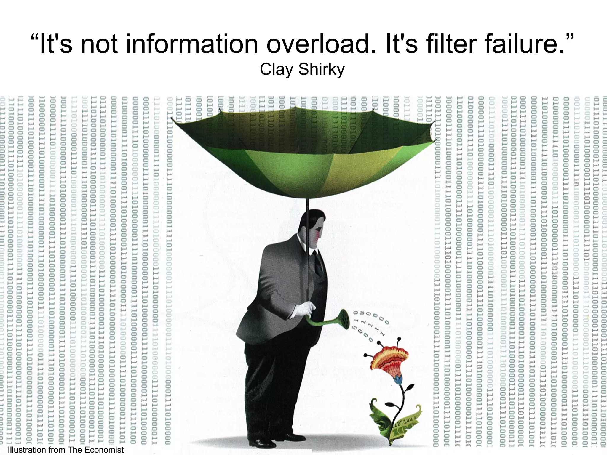 “It's not information overload. It's filter failure.”
                                  Clay Shirky




Illustration from The Economist
 