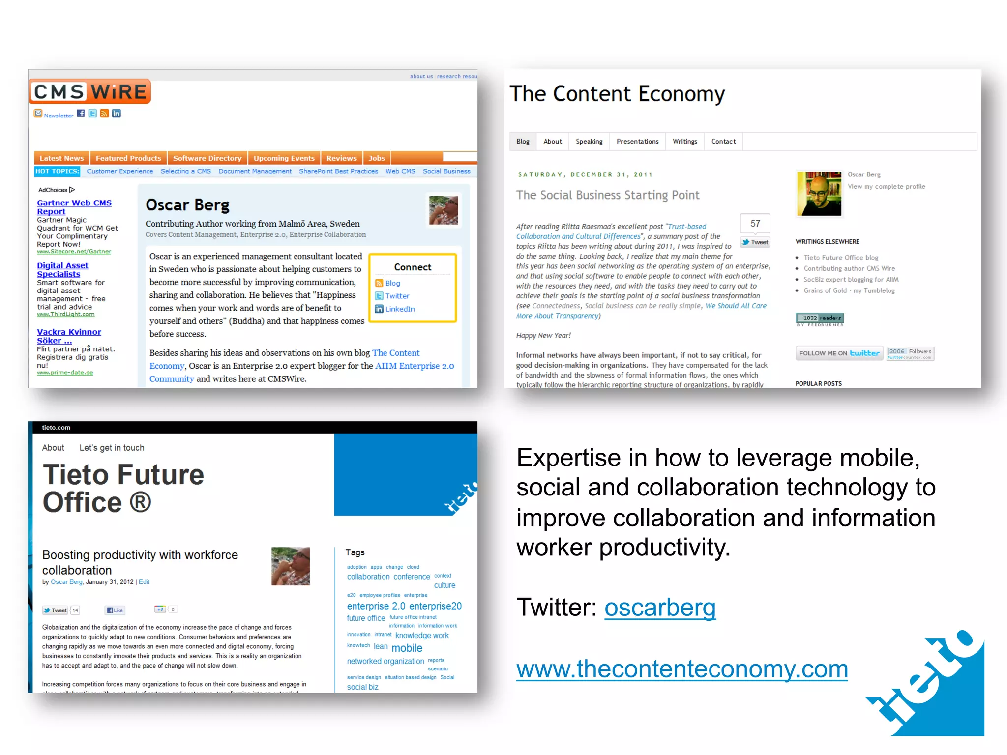 Expertise in how to leverage mobile,
social and collaboration technology to
improve collaboration and information
worker productivity.

Twitter: oscarberg

www.thecontenteconomy.com
 