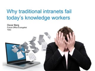 Why traditional intranets fail
today’s knowledge workers
Oscar Berg
Future Office Evangelist
Tieto
 