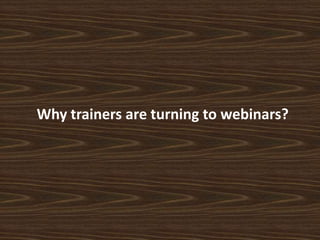 Why trainers are turning to webinars?
 