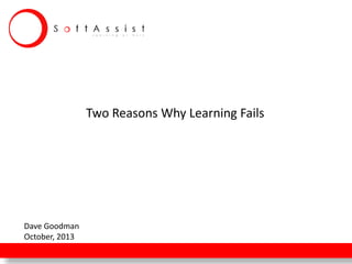 Two Reasons Why Learning Fails

Dave Goodman
October, 2013

 