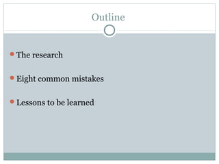 Outline


The research


Eight common mistakes


Lessons to be learned
 