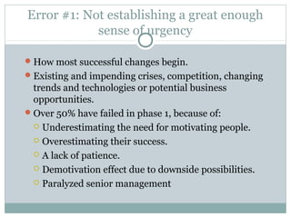 Error #1: Not establishing a great enough
            sense of urgency

 How most successful changes begin.
 Existing an...