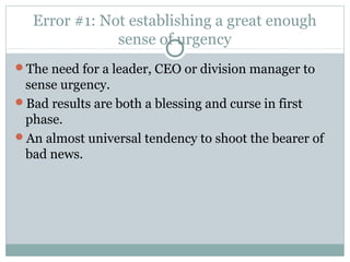Error #1: Not establishing a great enough
               sense of urgency
The need for a leader, CEO or division manager ...