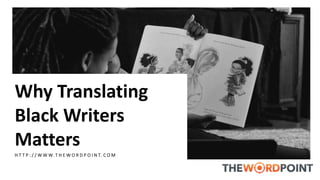 Why Translating
Black Writers
Matters
H T T P : / / W W W.T H E W O R D P O I N T. C O M
 