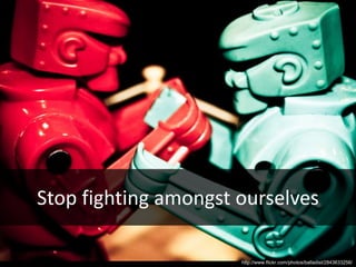 Stop fighting amongst ourselveshttp://www.flickr.com/photos/balladist/2843633256/