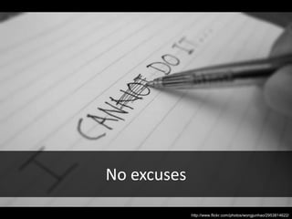 No excuseshttp://www.flickr.com/photos/wongjunhao/2953814622/ 