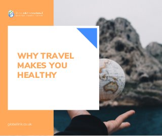 WHY TRAVEL
MAKES YOU
HEALTHY
globelink.co.uk
 