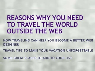 REASONS WHY YOU NEED
TO TRAVEL THE WORLD
OUTSIDE THE WEB
 