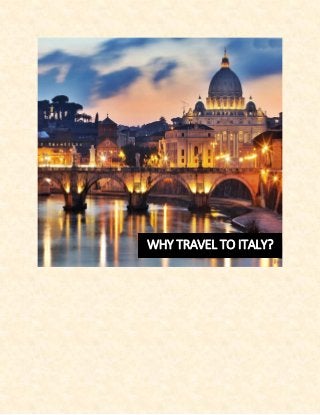 WHY TRAVEL TO ITALY?
 