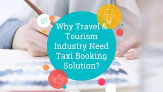 Why Travel &
Tourism
Industry Need
Taxi Booking
Solution?
 