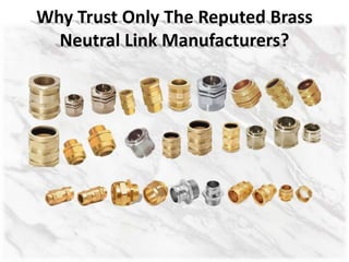 Why Trust Only The Reputed Brass
Neutral Link Manufacturers?
 