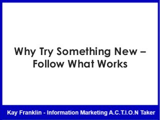 Why Try Something New –
Follow What Works
 