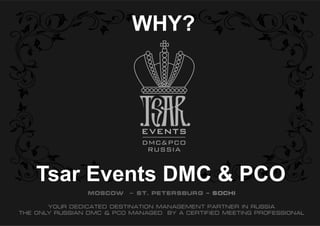 WHY?




Tsar Events DMC & PCO
 