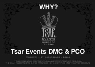 Tsar Events DMC & PCO
WHY?
 