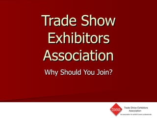 Trade Show Exhibitors Association Why Should You Join? 