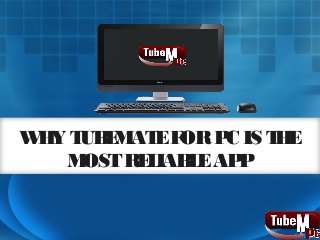 WHY TUBEMATEFORPC IS THE
MOSTRELIABLEAPP
 