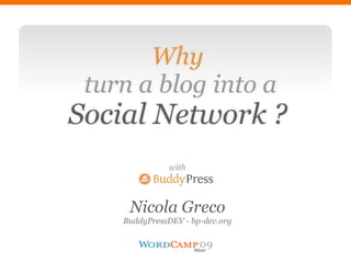 Why
 turn a blog into a
Social Network ?
              with




     Nicola Greco
    BuddyPressDEV - bp-dev.org
 