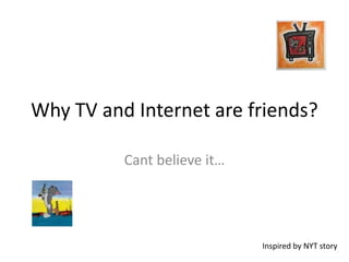 Why TV and Internet are friends? Cant believe it… Inspired by NYT story 