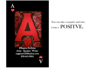 You can take a negative and turn
it into a POSITVE.
 