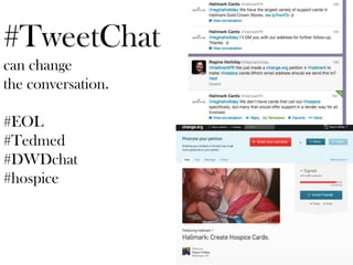 #TweetChat
can change
the conversation.
#EOL
#Tedmed
#DWDchat
#hospice
 