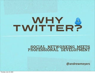 Why
                     Twitter?
                           SOCIAL NETWORKING MEETS
                          PROFESSIONAL DEVELOPMENT



                                        @andrewmeyers

Thursday, June 18, 2009
 