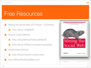 44

Free Resources
Mining the Social Web 2E Chapter 1 (Chimera)
http://bit.ly/13XgNWR
Source Code (GitHub)
http://bit.ly/M...
