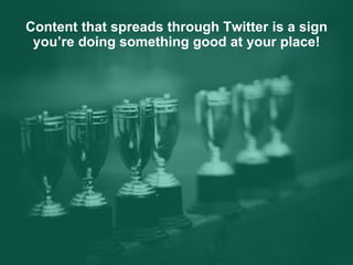 So let’s recap why Twitter 
is Content Marketing’s best friend. 
 