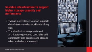 Tyrone Surveillance solution supports
data-intensive video workloads of any
size.
The simple-to-manage scale-out
architect...