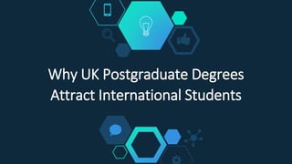 Why UK Postgraduate Degrees
Attract International Students
 