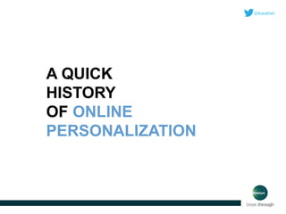 A QUICK
HISTORY
OF ONLINE
PERSONALIZATION

 