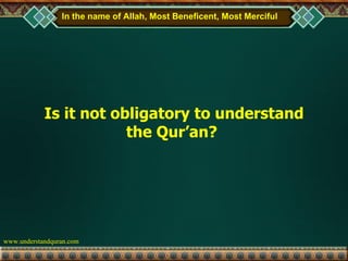 Is it not obligatory to understand the Qur’an?  In the name of Allah, Most Beneficent, Most Merciful 