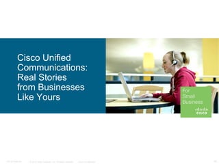 © 2010 Cisco Systems, Inc. All rights reserved. Cisco Confidential 19C97-574449-00
Cisco Unified
Communications:
Real Stories
from Businesses
Like Yours
 