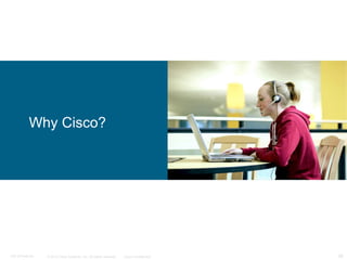 © 2010 Cisco Systems, Inc. All rights reserved. Cisco Confidential 26C97-574449-00
Why Cisco?
 