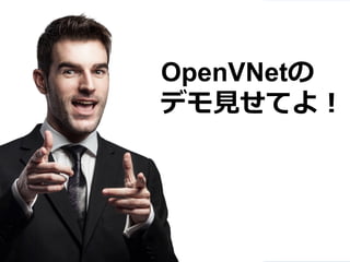 OpenVNetの
デモ⾒見見せてよ！
 