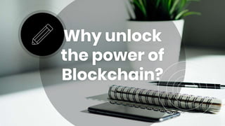 Why unlock
the power of
Blockchain?
 