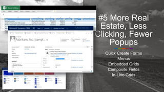 #5 More Real
Estate, Less
Clicking, Fewer
Popups
Quick Create Forms
Menus
Embedded Grids
Composite Fields
In-Line Grids
 