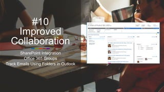 #10
Improved
Collaboration
SharePoint Integration
Office 365 Groups
Track Emails Using Folders in Outlook
 