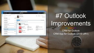 #7 Outlook
Improvements
CRM for Outlook
CRM App for Outlook (2015 UR1)
 