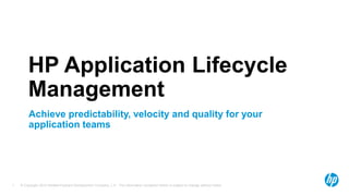 © Copyright 2013 Hewlett-Packard Development Company, L.P. The information contained herein is subject to change without notice.1
HP Application Lifecycle
Management
Achieve predictability, velocity and quality for your
application teams
 