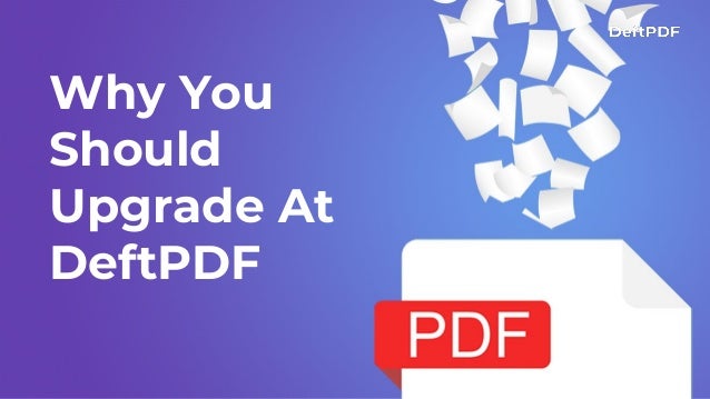 Why You
Should
Upgrade At
DeftPDF
 