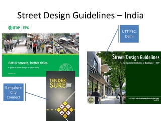 Street Design Guidelines – India
UTTIPEC,
Delhi
Bangalore
City
Connect
 