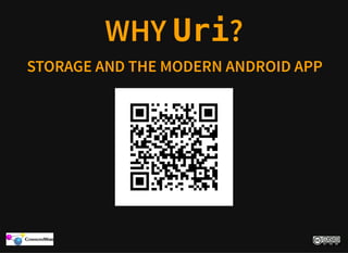 WHY Uri?
STORAGE AND THE MODERN ANDROID APP
 