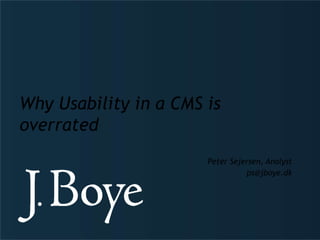 Peter Sejersen, Analyst [email_address] Why Usability in a CMS is overrated 