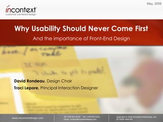 Why Usability Should Never Come First And the importance of Front-End Design May, 2008 David Rondeau , Design Chair Traci Lepore,  Principal Interaction Designer 