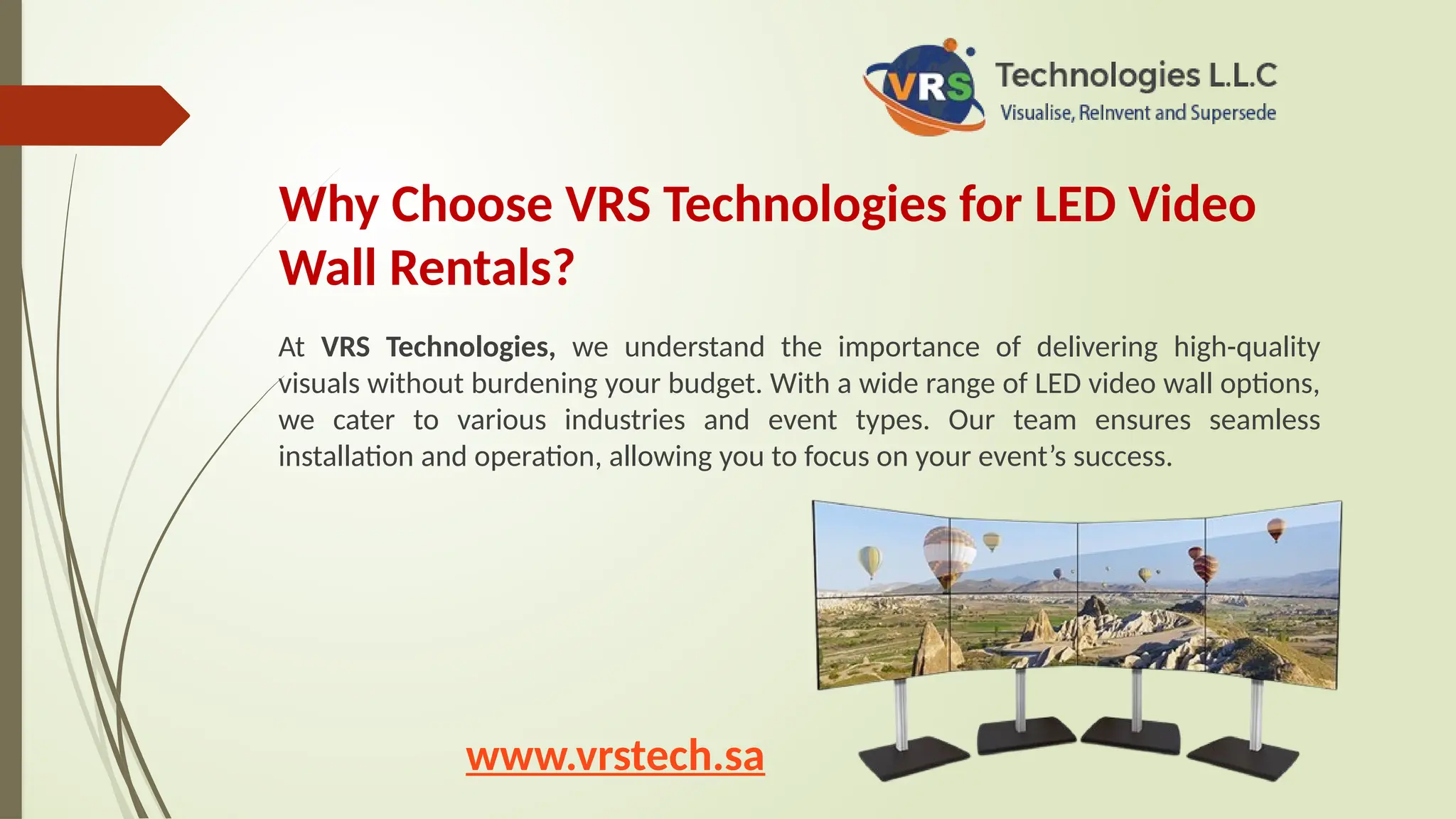 Why Choose VRS Technologies for LED Video
Wall Rentals?
At VRS Technologies, we understand the importance of delivering high-quality
visuals without burdening your budget. With a wide range of LED video wall options,
we cater to various industries and event types. Our team ensures seamless
installation and operation, allowing you to focus on your event’s success.
www.vrstech.sa
 